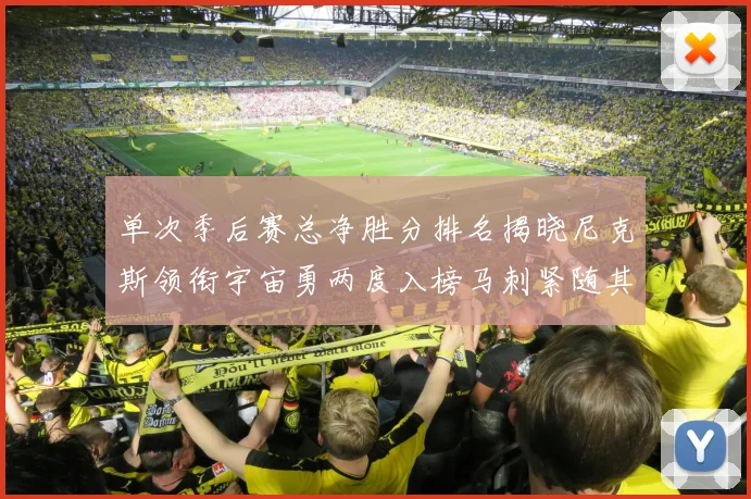 单次季后赛总净胜分排名揭晓尼克斯领衔宇宙勇两度入榜马刺紧随其后